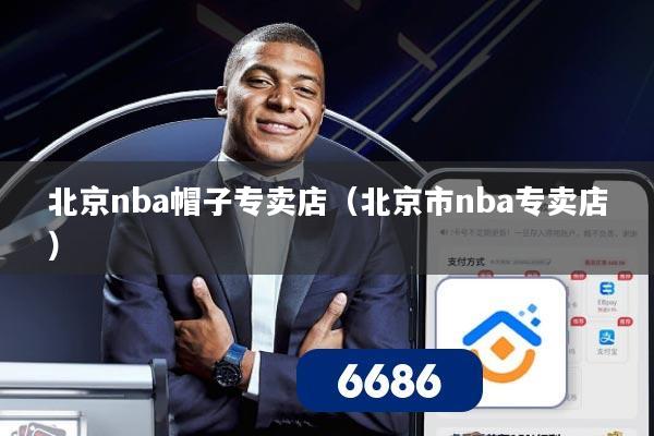 北京nba帽子专卖店（北京市nba专卖店）