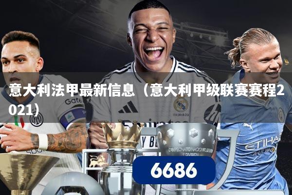 意大利法甲最新信息（意大利甲级联赛赛程2021）