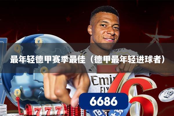 最年轻德甲赛季最佳(德甲最年轻进球者)