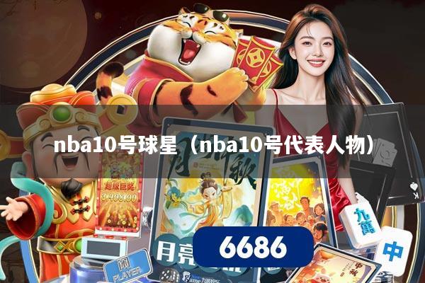nba10号球星(nba10号代表人物)