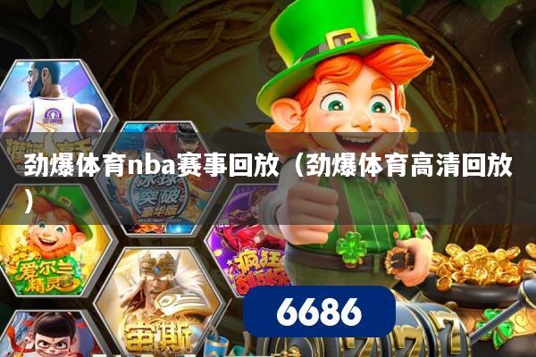 劲爆体育nba赛事回放(劲爆体育高清回放)